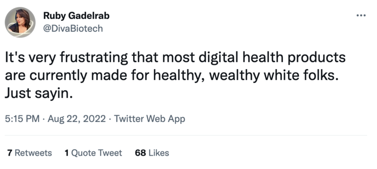 Tweet from Ruby Gadelrab (@DivaBiotech): &quot;It's very frustrating that most digital health products are currently made for healthy, wealthy white folks.  Just sayin.&quot;
